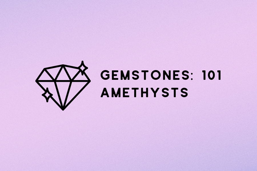 GEMSTONES 101: Amethysts