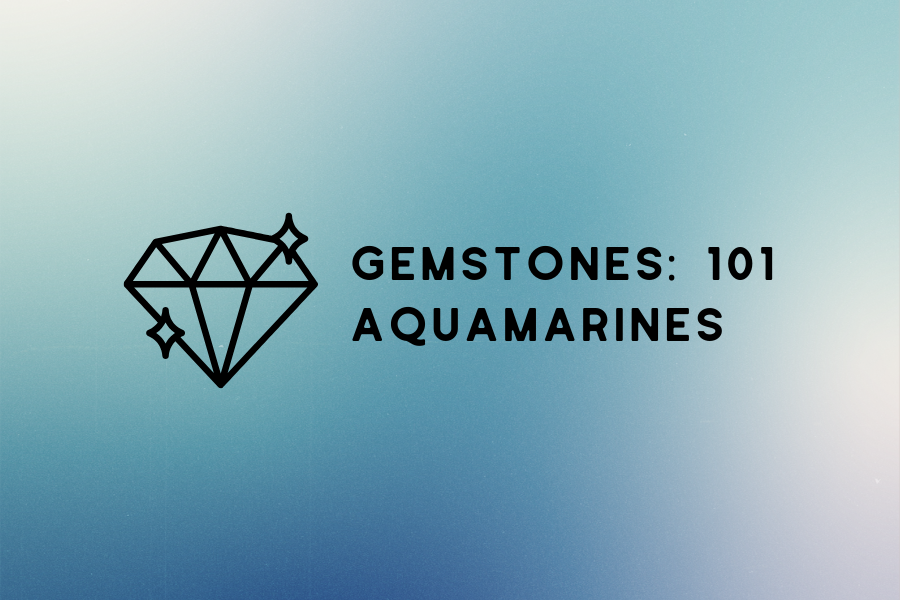 GEMSTONES 101: Aquamarines