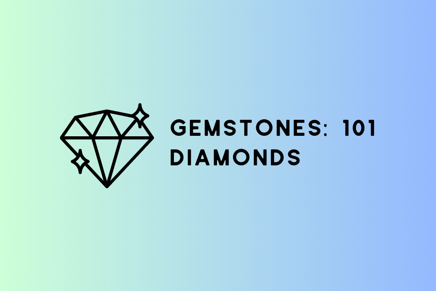 GEMSTONES 101: Diamonds